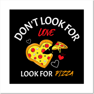 Don't look for love look for pizza Posters and Art